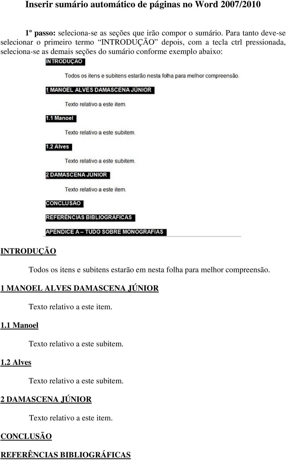 exemplo abaixo: INTRODUÇÃO Todos os itens e subitens estarão em nesta folha para melhor compreensão.