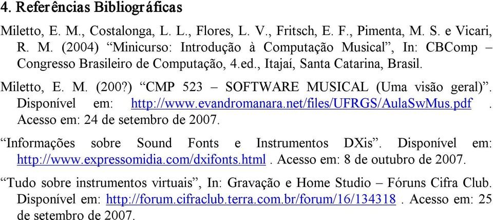 Acesso em: 24 de setembro de 2007. Informações sobre Sound Fonts e Instrumentos DXis. Disponível em: http://www.expressomidia.com/dxifonts.html. Acesso em: 8 de outubro de 2007.