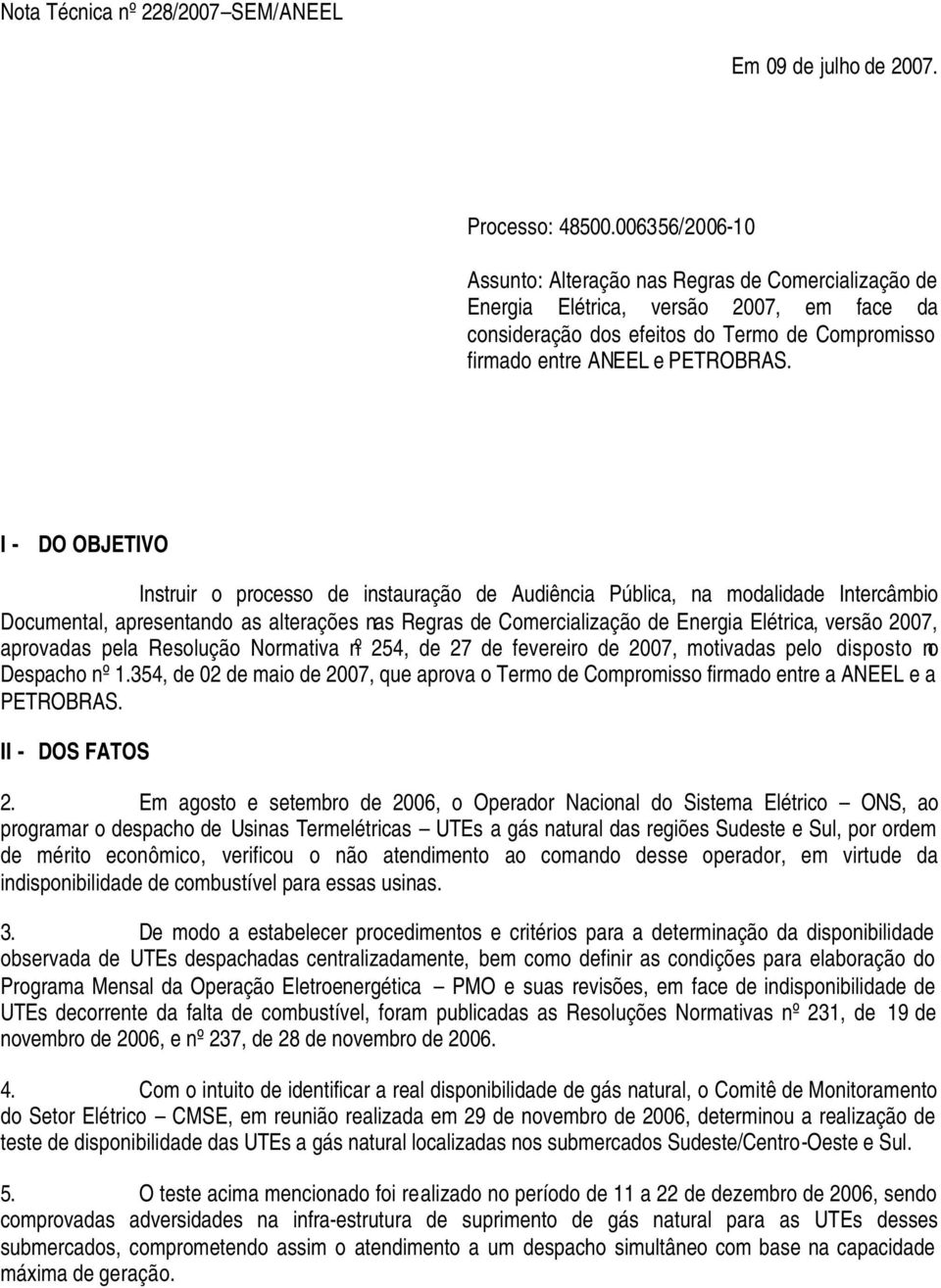 I - DO OBJETIVO Instruir o processo de instauração de Audiência Pública, na modalidade Intercâmbio Documental, apresentando as alterações nas Regras de Comercialização de Energia Elétrica, versão