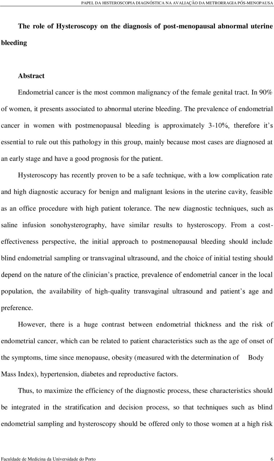 The prevalence of endometrial cancer in women with postmenopausal bleeding is approximately 3-10%, therefore it s essential to rule out this pathology in this group, mainly because most cases are