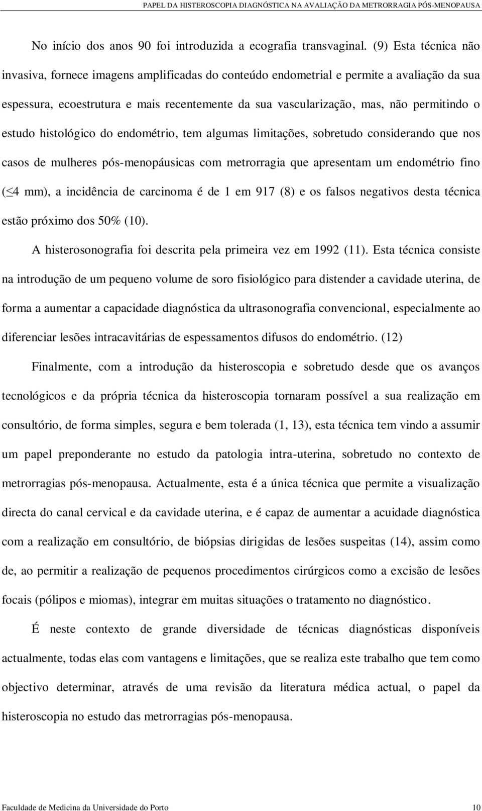 o estudo histológico do endométrio, tem algumas limitações, sobretudo considerando que nos casos de mulheres pós-menopáusicas com metrorragia que apresentam um endométrio fino ( 4 mm), a incidência