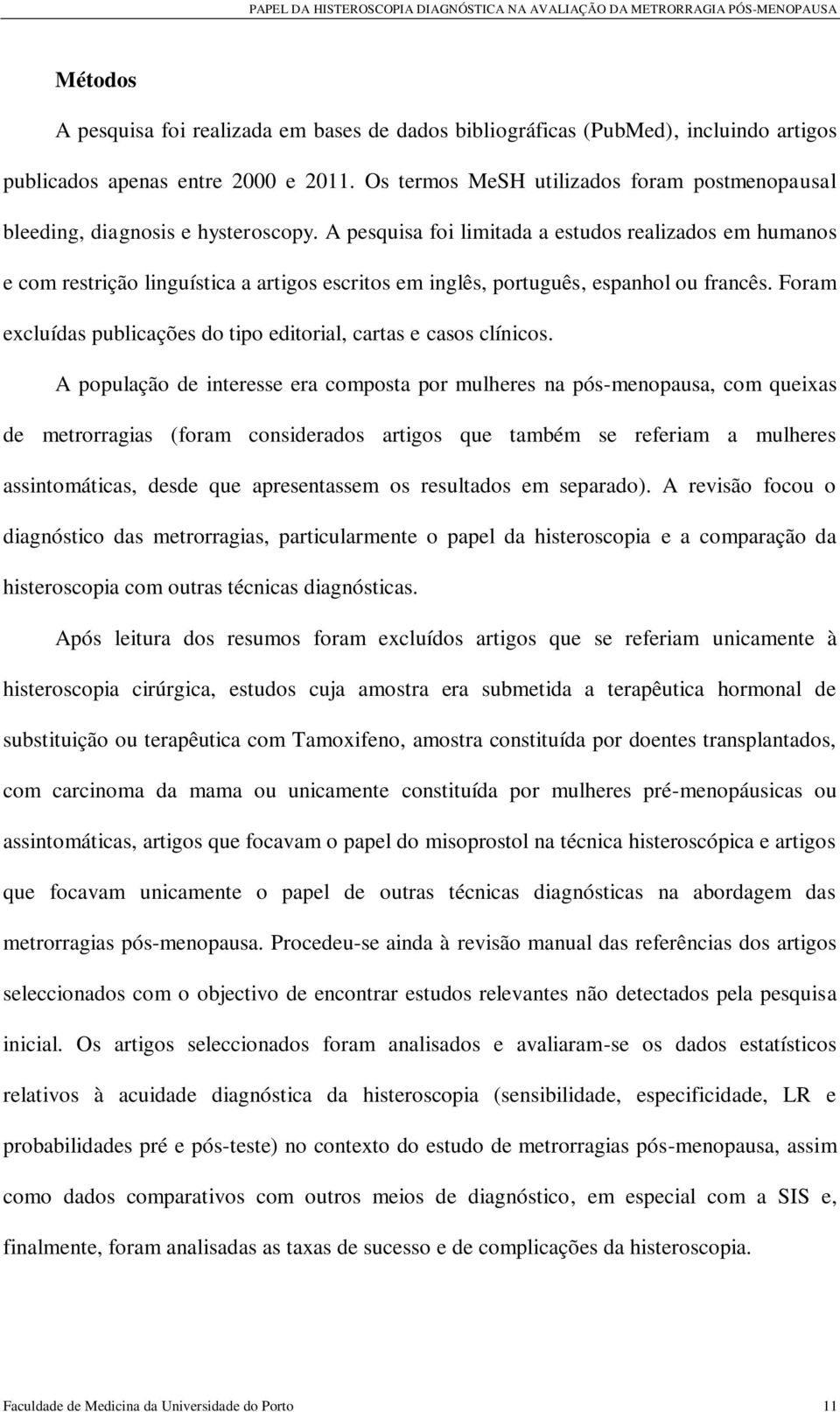 A pesquisa foi limitada a estudos realizados em humanos e com restrição linguística a artigos escritos em inglês, português, espanhol ou francês.