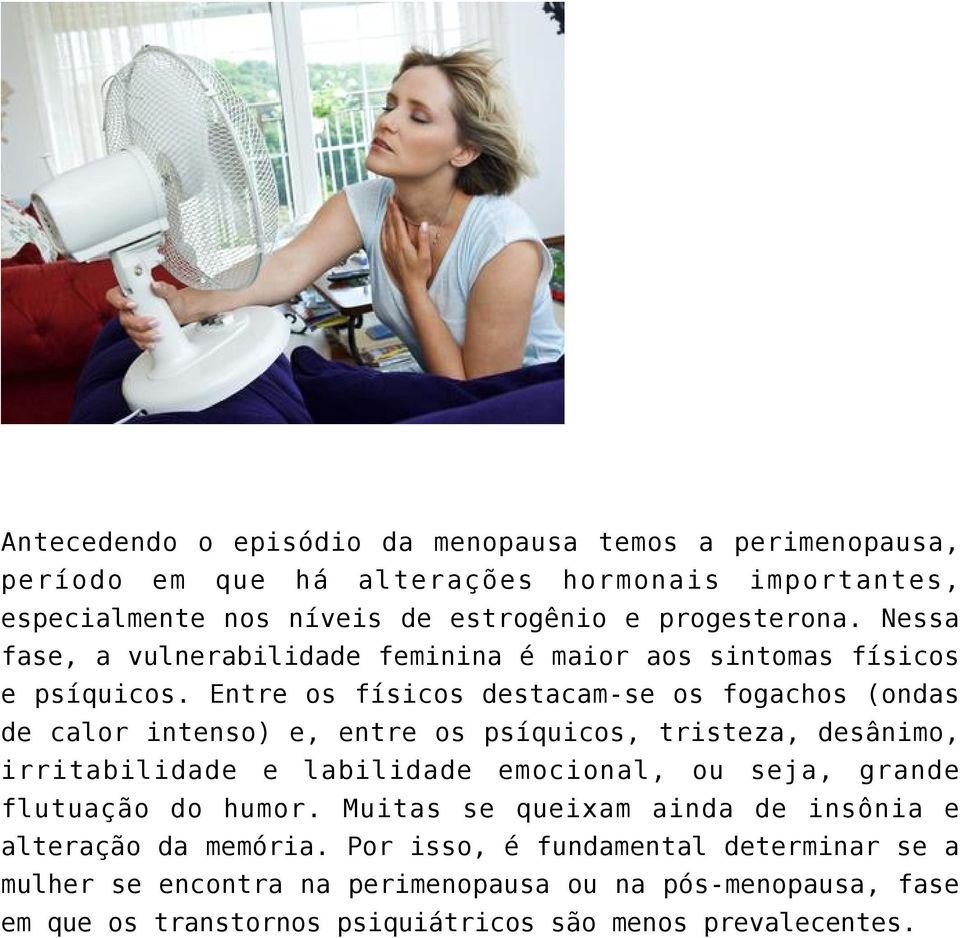 Entre os físicos destacam-se os fogachos (ondas de calor intenso) e, entre os psíquicos, tristeza, desânimo, irritabilidade e labilidade emocional, ou seja,