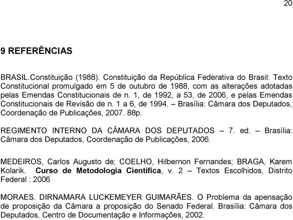 1, de 1992, a 53, de 2006, e pelas Emendas Constitucionais de Revisão de n. 1 a 6, de 1994. Brasília: Câmara dos Deputados, Coordenação de Publicações, 2007. 88p.