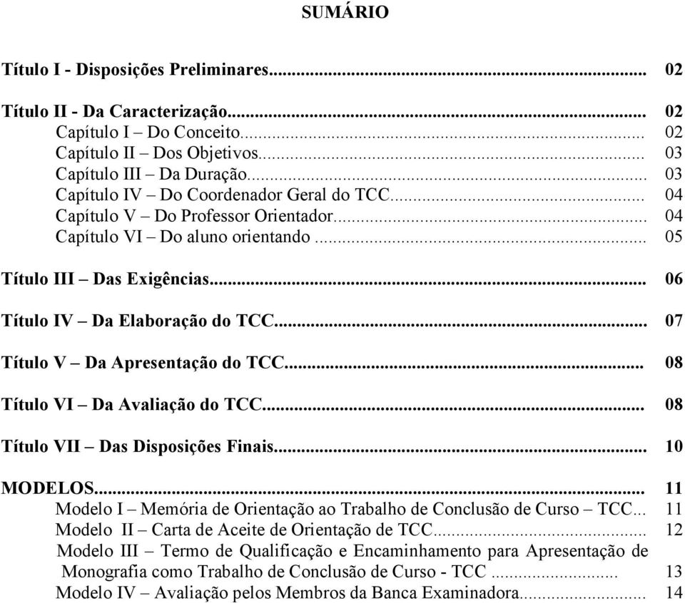 .. 07 Título V Da Apresentação do TCC... 08 Título VI Da Avaliação do TCC... 08 Título VII Das Disposições Finais... 10 MODELOS.