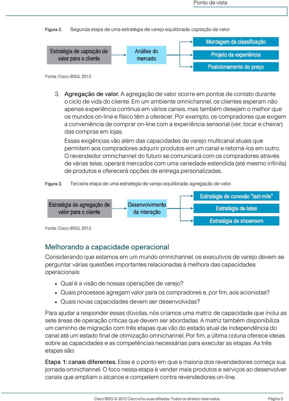 Em um ambiente omnichannel, os clientes esperam não apenas experiência contínua em vários canais, mas também desejam o melhor que os mundos on-line e físico têm a oferecer.