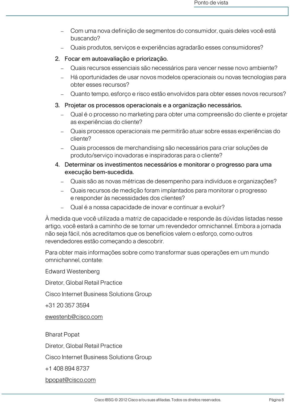 Quanto tempo, esforço e risco estão envolvidos para obter esses novos recursos? 3. Projetar os processos operacionais e a organização necessários.