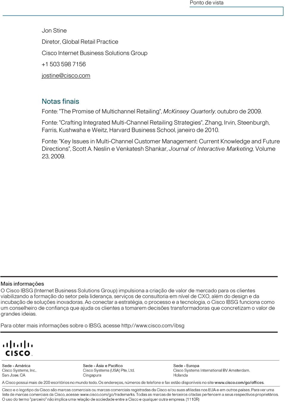 Fonte: "Crafting Integrated Multi-Channel Retailing Strategies", Zhang, Irvin, Steenburgh, Farris, Kushwaha e Weitz, Harvard Business School, janeiro de 2010.