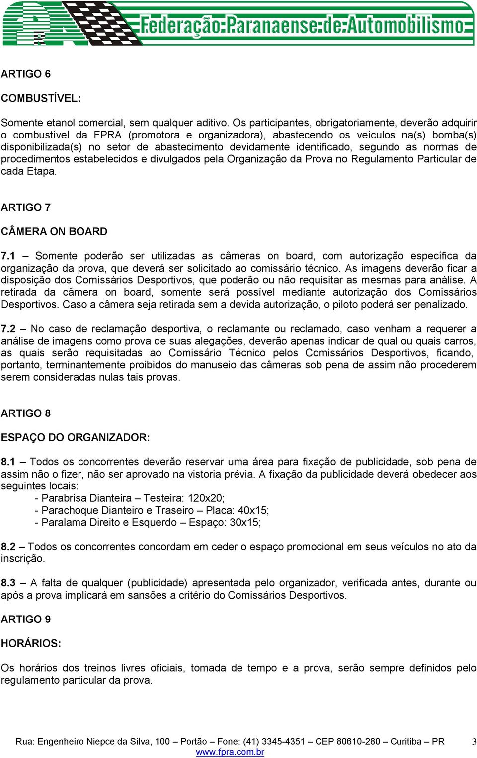 identificado, segundo as normas de procedimentos estabelecidos e divulgados pela Organização da Prova no Regulamento Particular de cada Etapa. ARTIGO 7 CÂMERA ON BOARD 7.