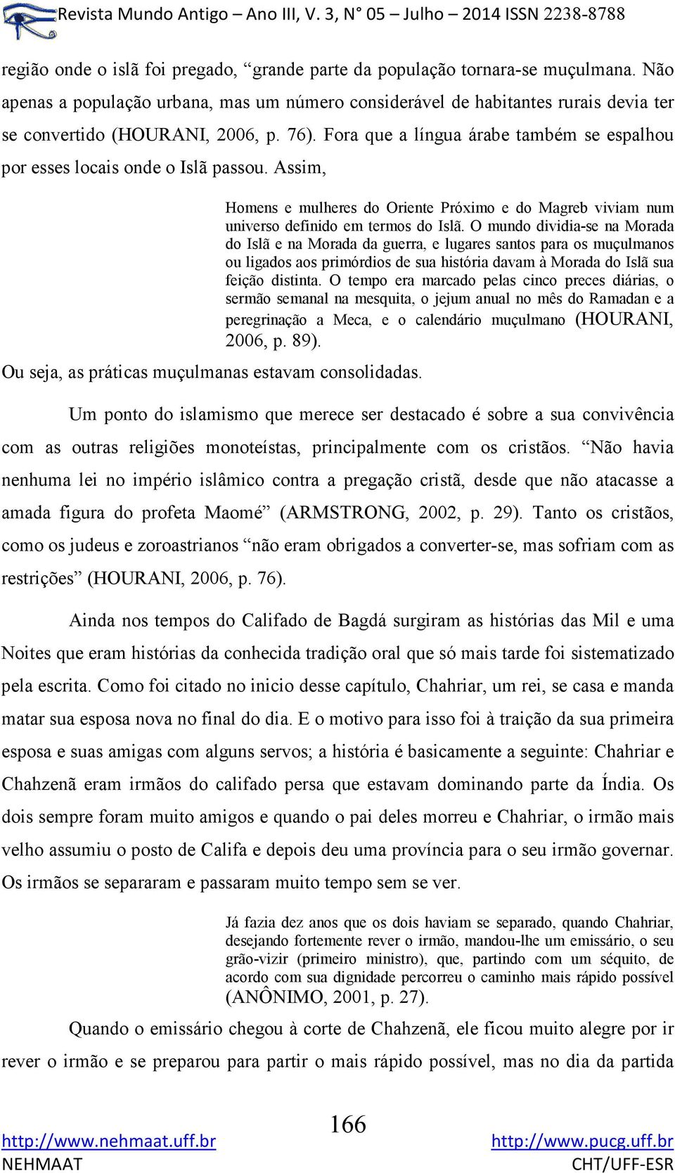 Fora que a língua árabe também se espalhou por esses locais onde o Islã passou. Assim, Ou seja, as práticas muçulmanas estavam consolidadas.