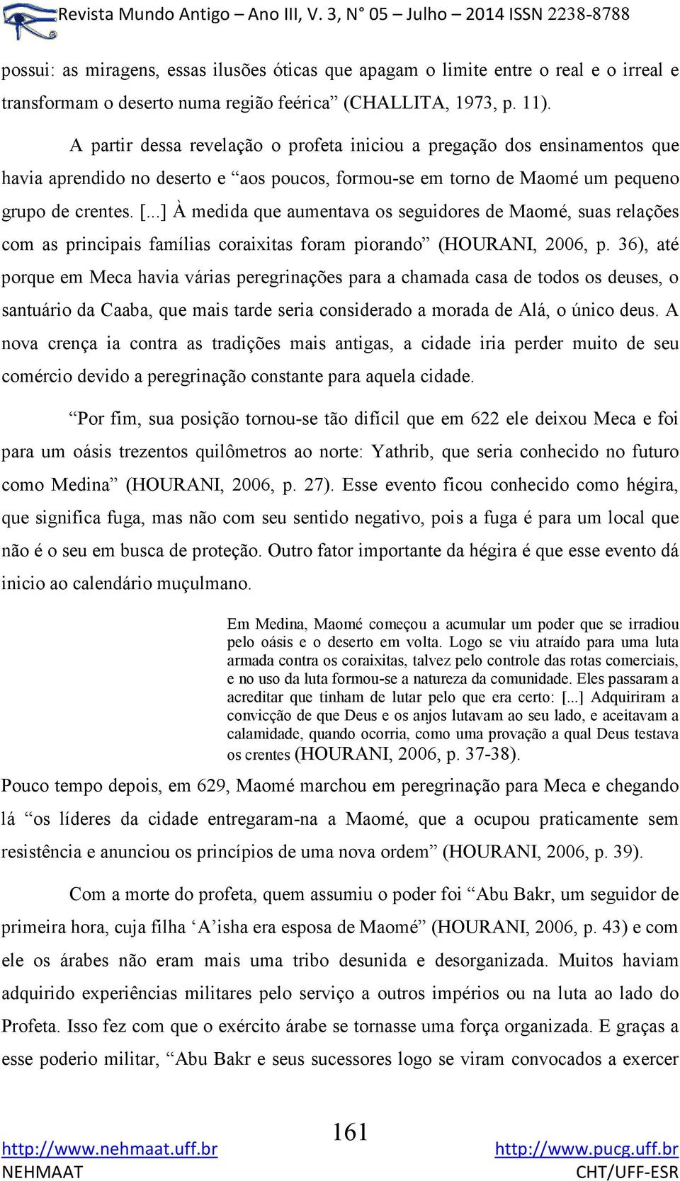 ..] À medida que aumentava os seguidores de Maomé, suas relações com as principais famílias coraixitas foram piorando (HOURANI, 2006, p.