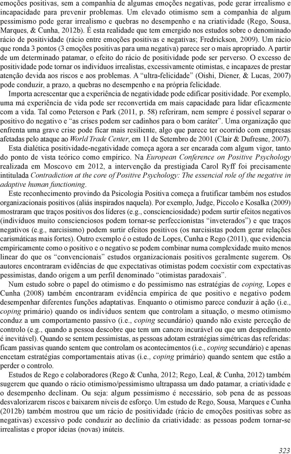 É esta realidade que tem emergido nos estudos sobre o denominado rácio de positividade (rácio entre emoções positivas e negativas; Fredrickson, 2009).