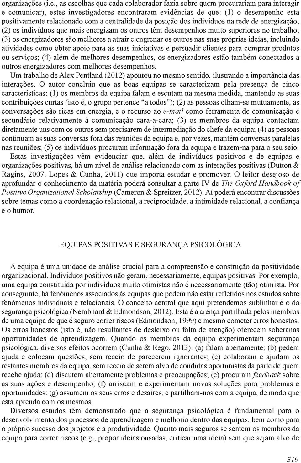 com a centralidade da posição dos indivíduos na rede de energização; (2) os indivíduos que mais energizam os outros têm desempenhos muito superiores no trabalho; (3) os energizadores são melhores a