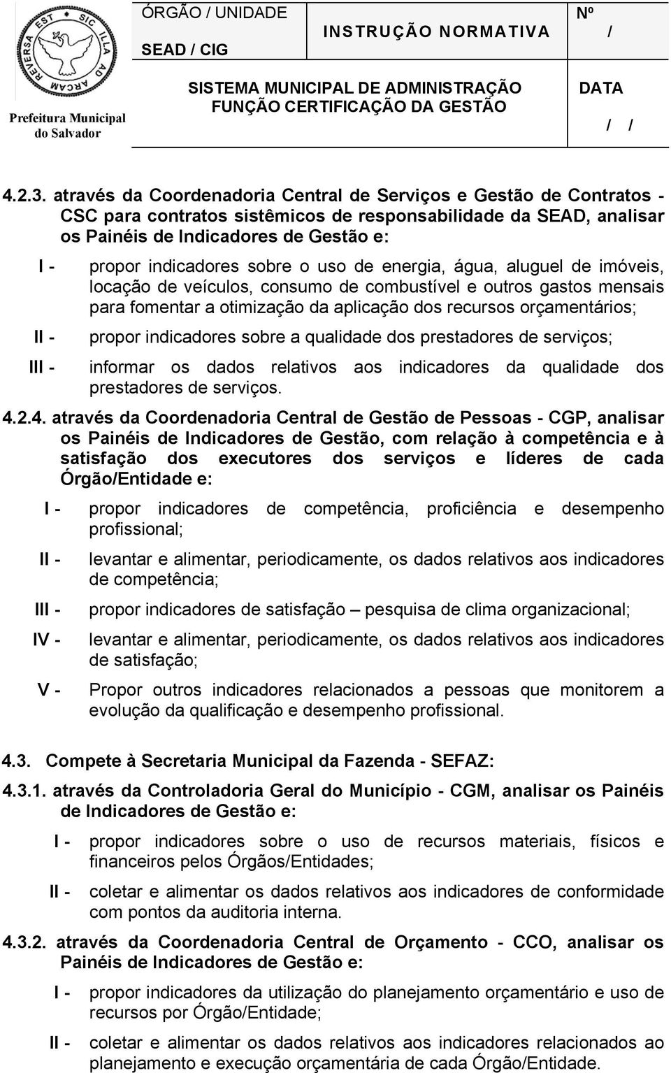 sobre o uso de energia, água, aluguel de imóveis, locação de veículos, consumo de combustível e outros gastos mensais para fomentar a otimização da aplicação dos recursos orçamentários; propor