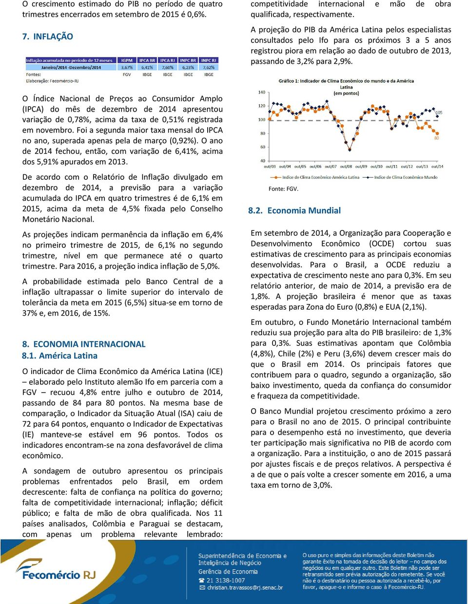 O Índice Nacional de Preços ao Consumidor Amplo (IPCA) do mês de dezembro de 2014 apresentou variação de 0,78%, acima da taxa de 0,51% registrada em novembro.