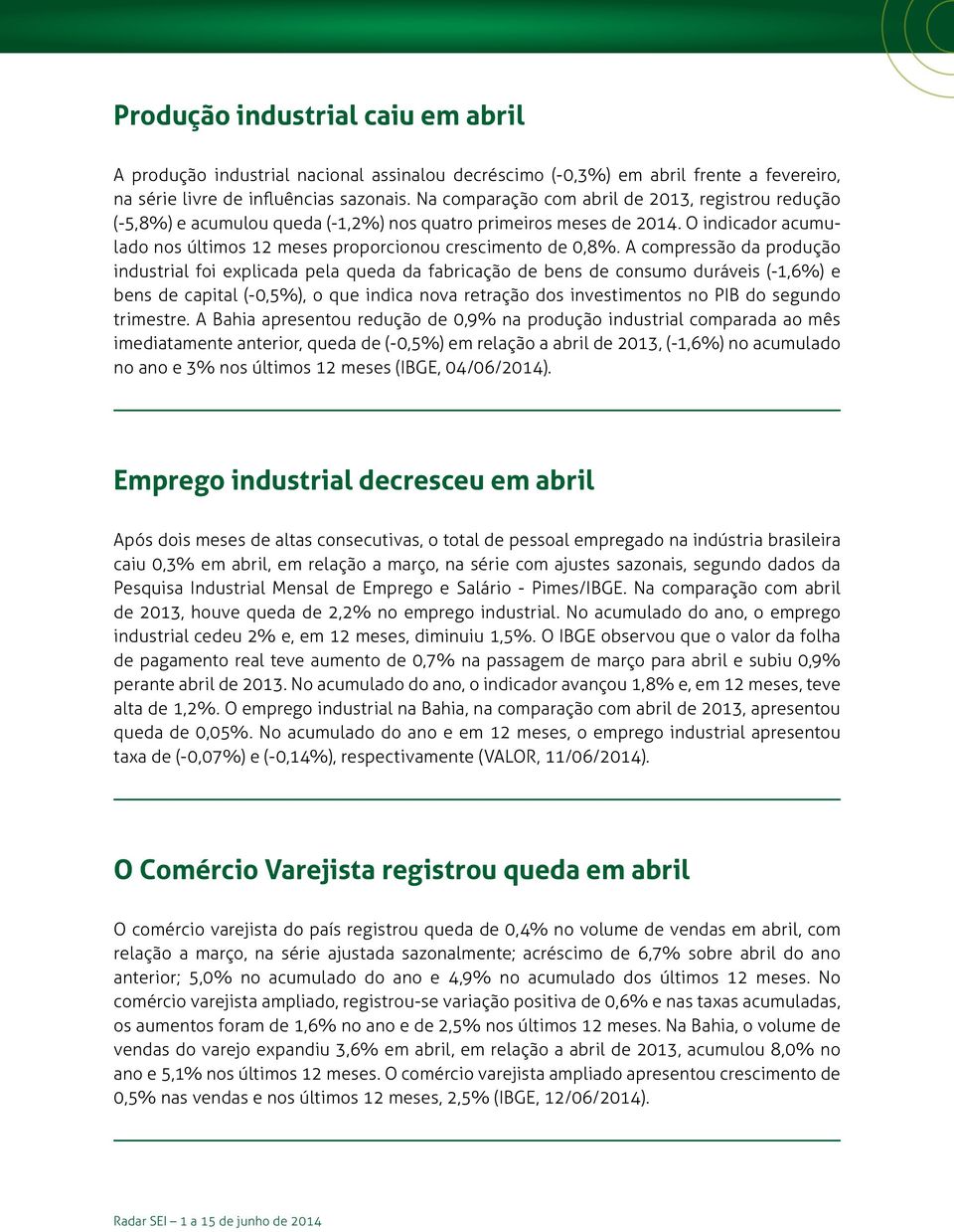 A compressão da produção industrial foi explicada pela queda da fabricação de bens de consumo duráveis (-1,6%) e bens de capital (-0,5%), o que indica nova retração dos investimentos no PIB do