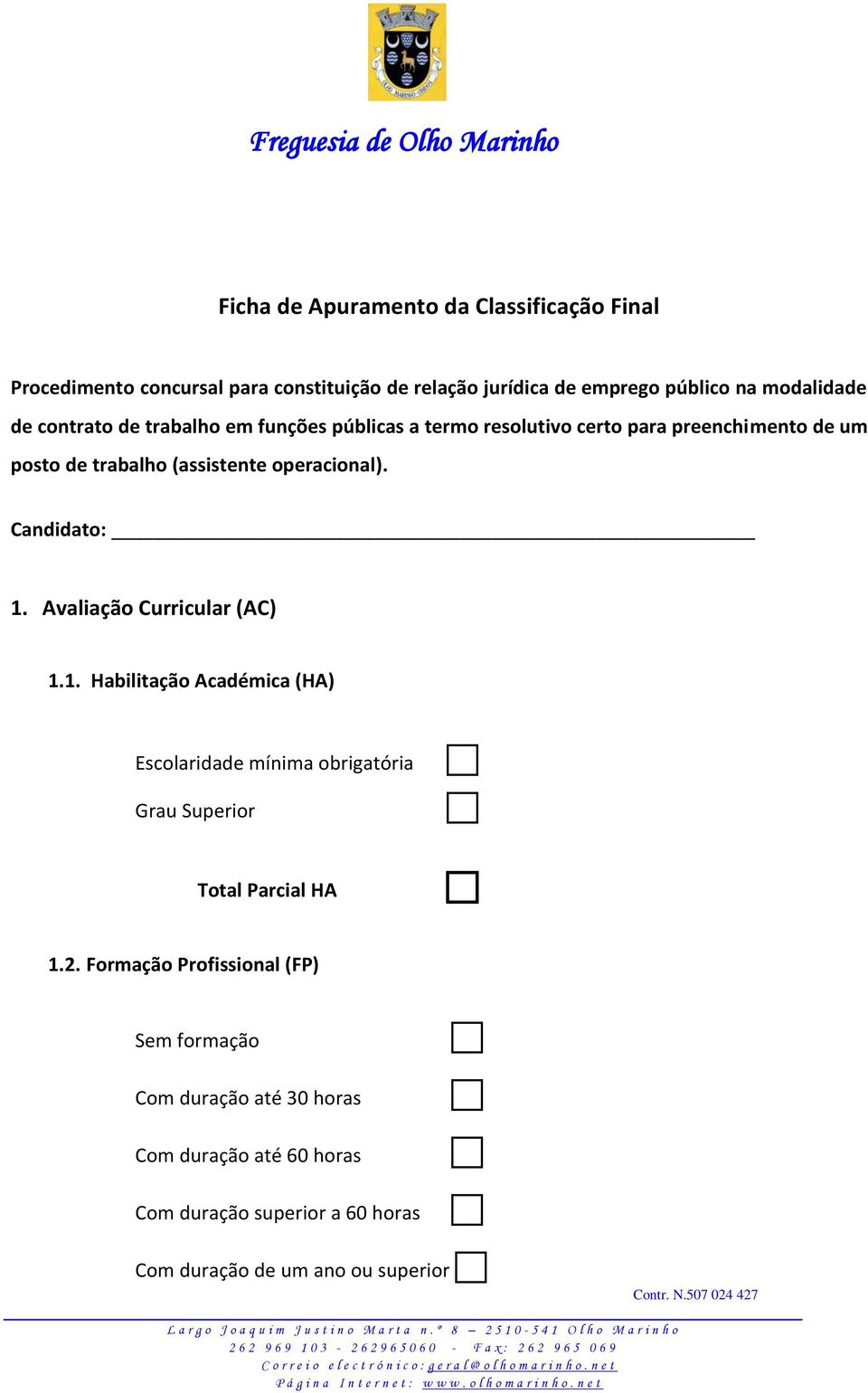 Candidato: 1. Avaliação Curricular (AC) 1.1. Habilitação Académica (HA) Escolaridade mínima obrigatória Grau Superior Total Parcial HA 1.2.