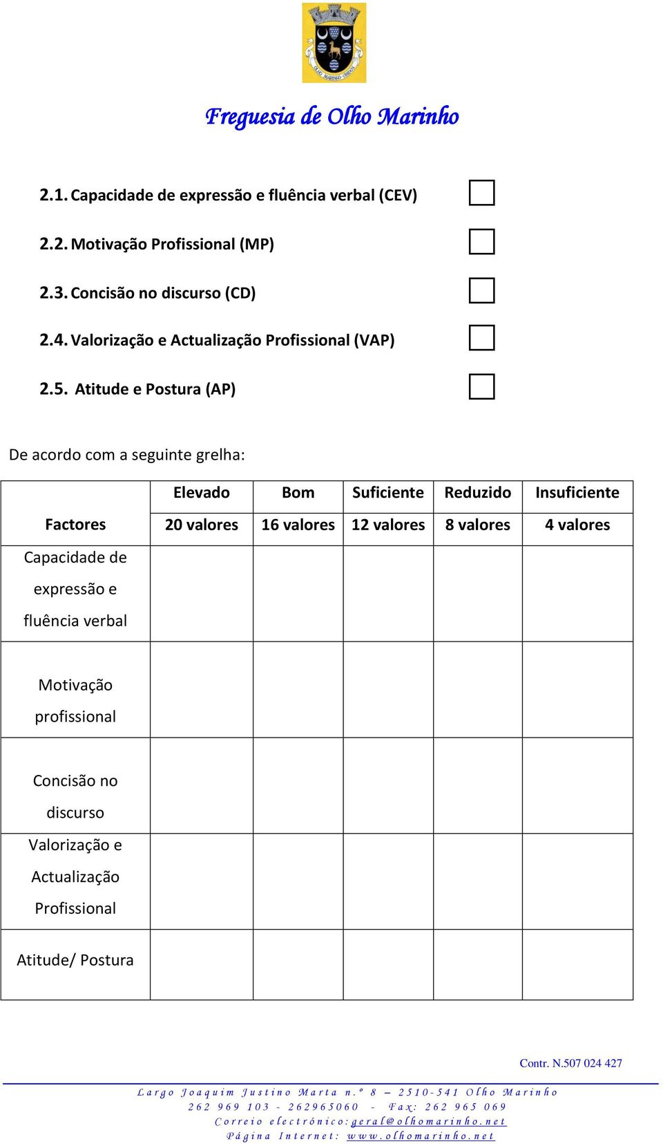 Atitude e Postura (AP) De acordo com a seguinte grelha: Elevado Bom Suficiente Reduzido Insuficiente Factores