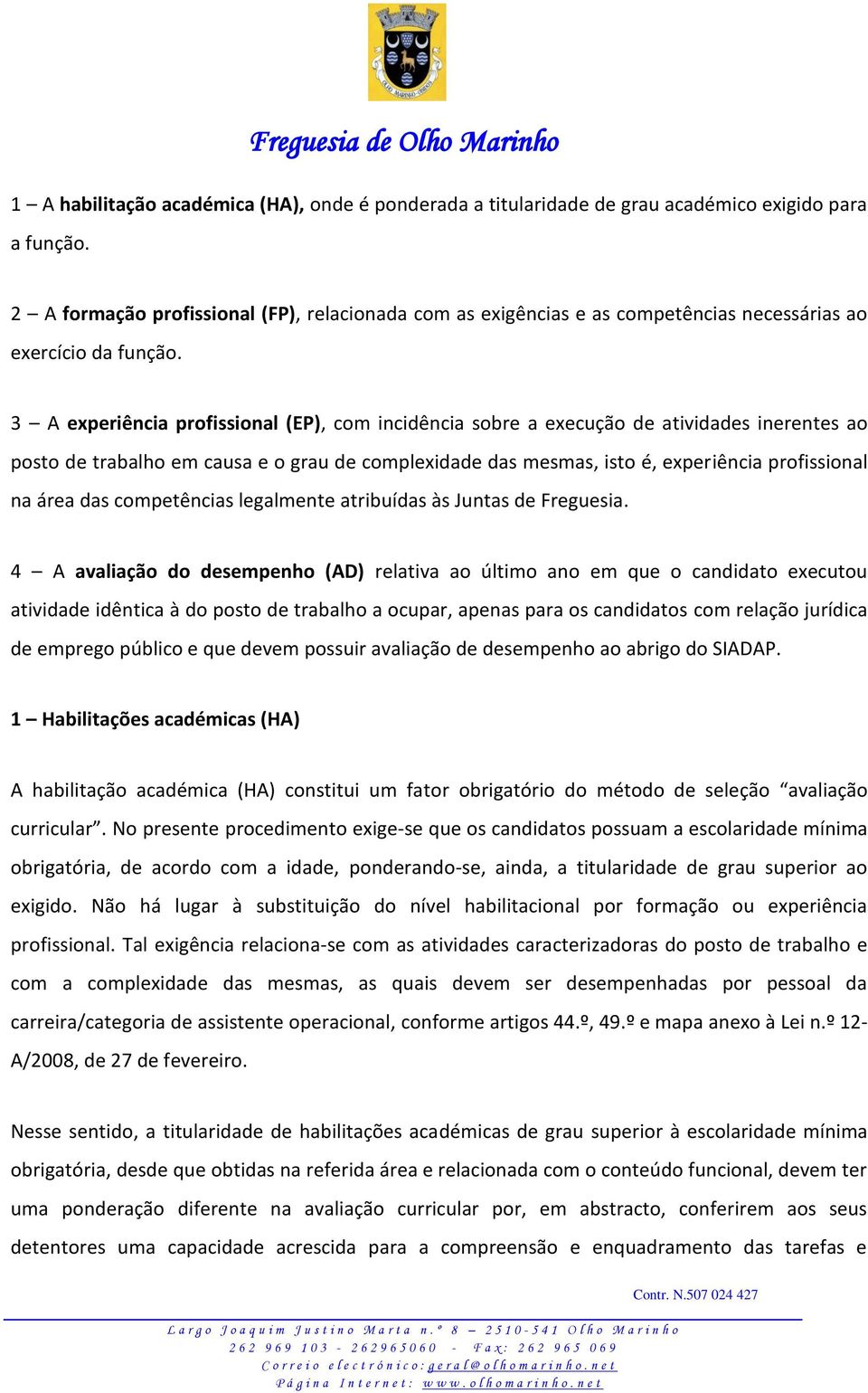 3 A experiência profissional (EP), com incidência sobre a execução de atividades inerentes ao posto de trabalho em causa e o grau de complexidade das mesmas, isto é, experiência profissional na área