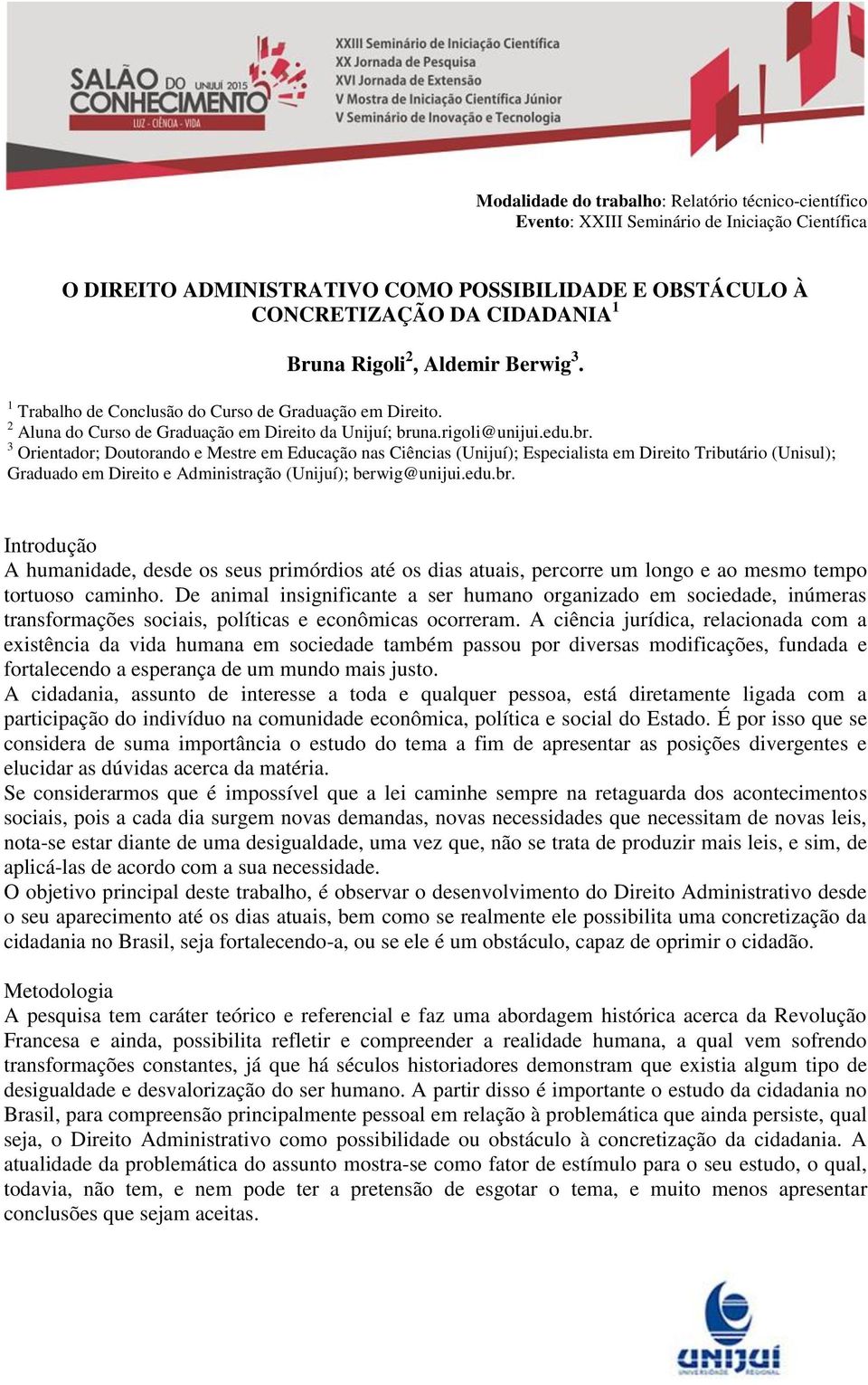 na.rigoli@unijui.edu.br. 3 Orientador; Doutorando e Mestre em Educação nas Ciências (Unijuí); Especialista em Direito Tributário (Unisul); Graduado em Direito e Administração (Unijuí); berwig@unijui.