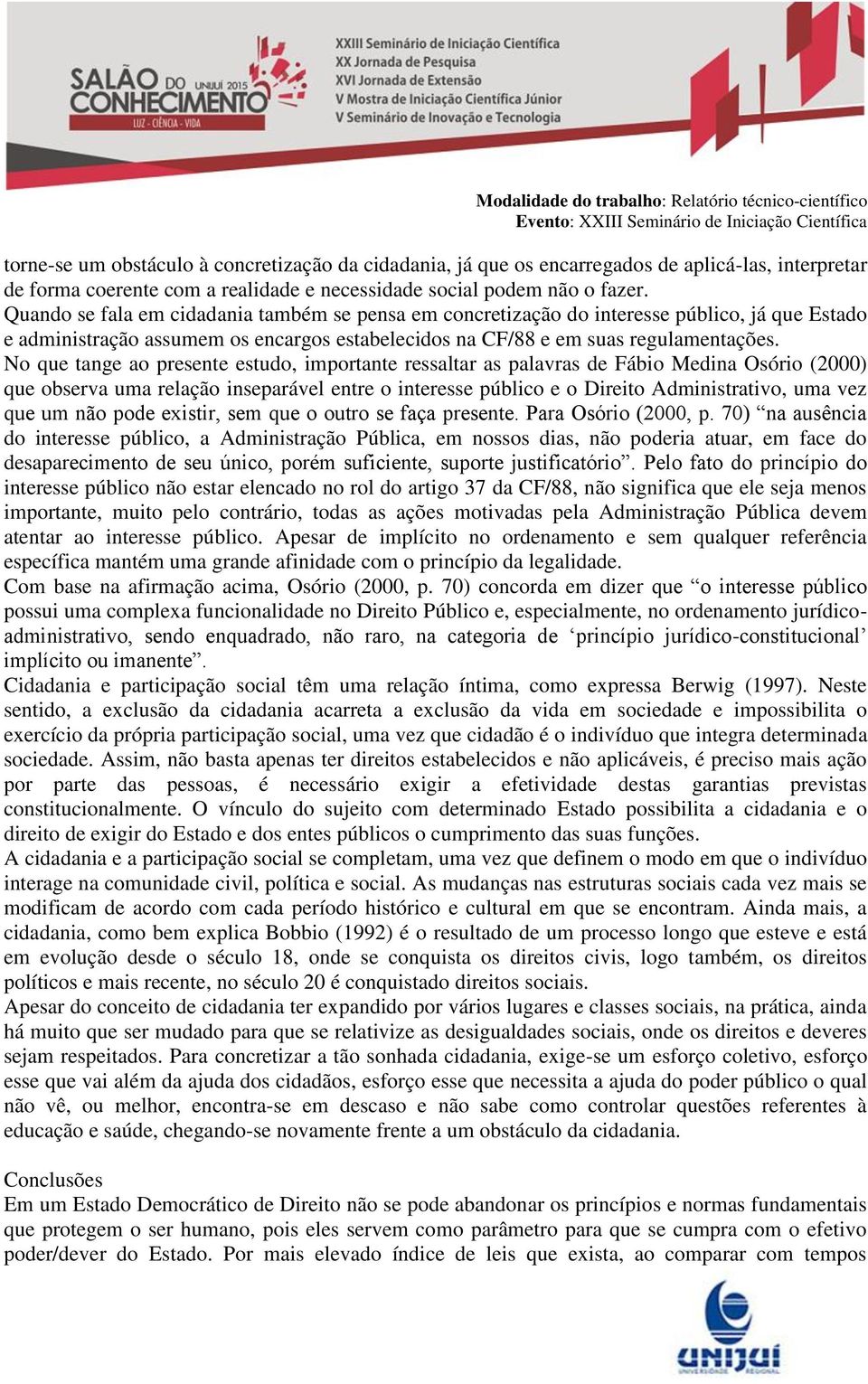 No que tange ao presente estudo, importante ressaltar as palavras de Fábio Medina Osório (2000) que observa uma relação inseparável entre o interesse público e o Direito Administrativo, uma vez que