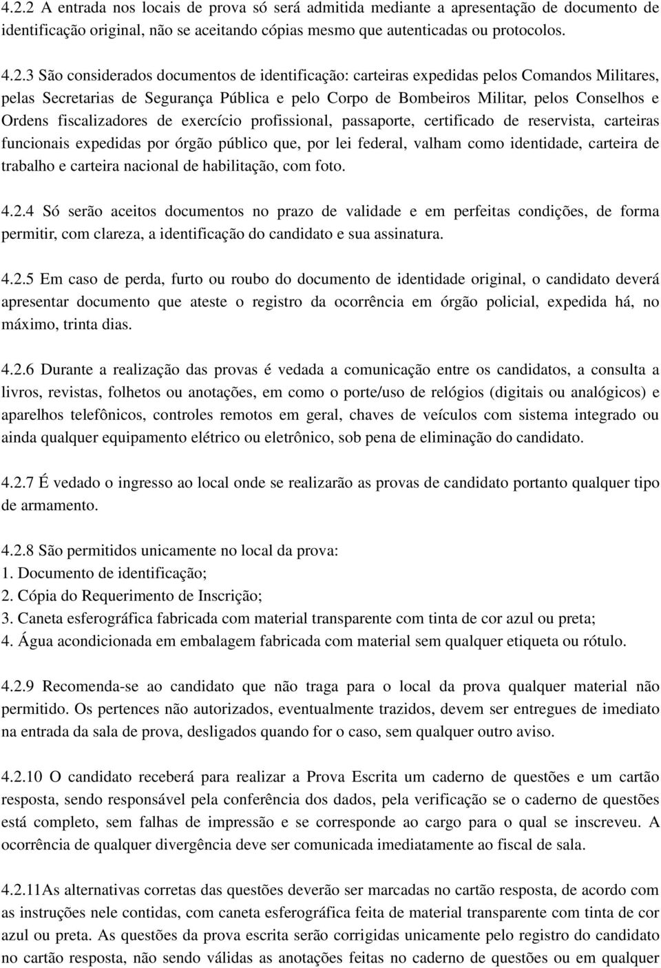 fiscalizadores de exercício profissional, passaporte, certificado de reservista, carteiras funcionais expedidas por órgão público que, por lei federal, valham como identidade, carteira de trabalho e