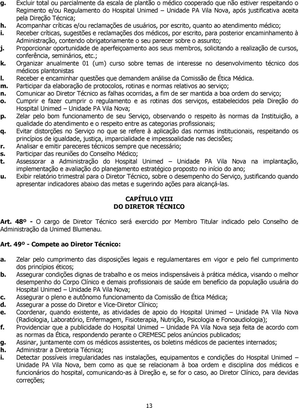 Receber críticas, sugestões e reclamações dos médicos, por escrito, para posterior encaminhamento à Administração, contendo obrigatoriamente o seu parecer sobre o assunto; j.