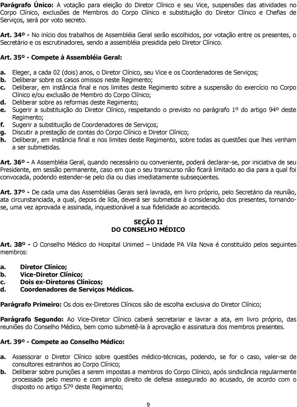 34º - No início dos trabalhos de Assembléia Geral serão escolhidos, por votação entre os presentes, o Secretário e os escrutinadores, sendo a assembléia presidida pelo Diretor Clínico. Art.