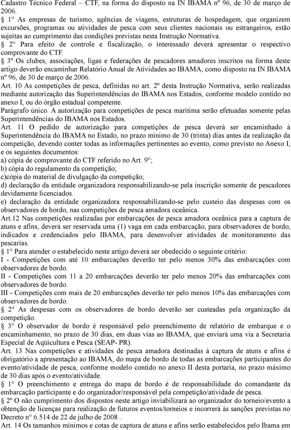 cumprimento das condições previstas nesta Instrução Normativa. 2 Para efeito de controle e fiscalização, o interessado deverá apresentar o respectivo comprovante do CTF.