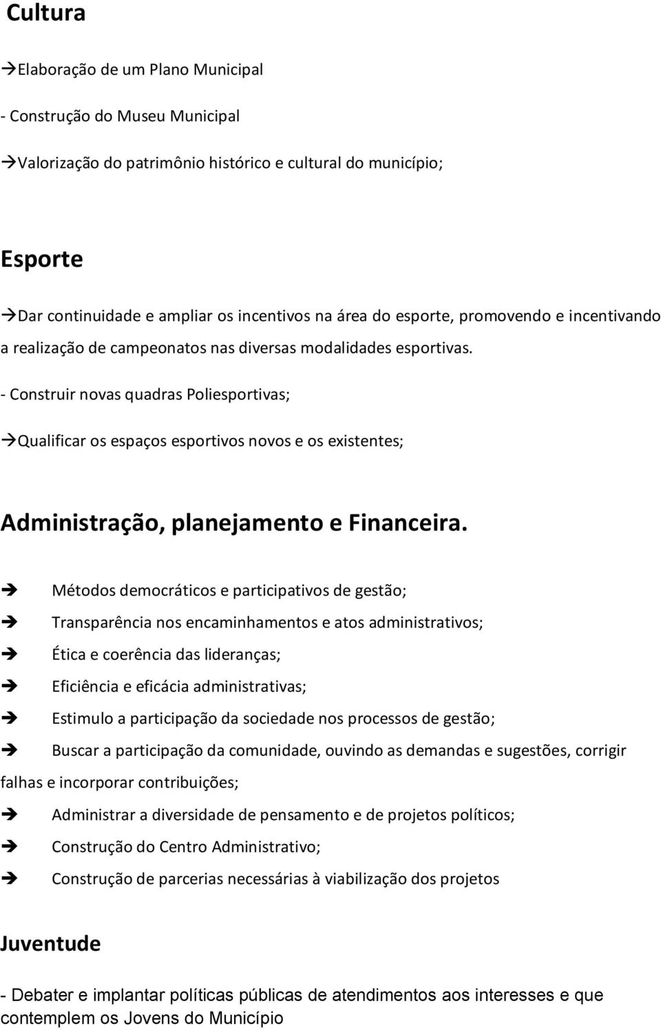 - Construir novas quadras Poliesportivas; Qualificar os espaços esportivos novos e os existentes; Administração, planejamento e Financeira.