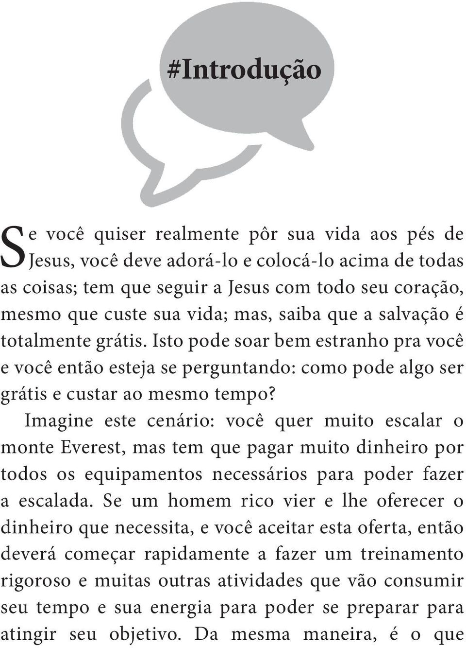 Imagine este cenário: você quer muito escalar o monte Everest, mas tem que pagar muito dinheiro por todos os equipamentos necessários para poder fazer a escalada.