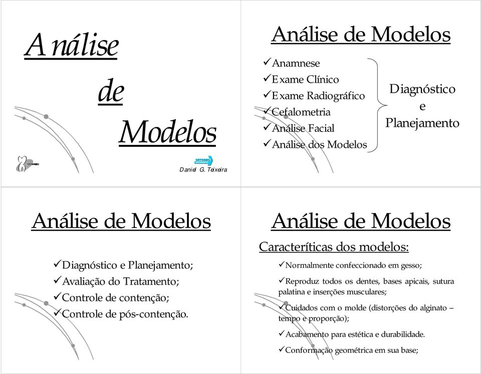 Caracteríticas dos modelos: Normalmente confeccionado em gesso; Reproduz todos os dentes, bases apicais, sutura palatina e inserções