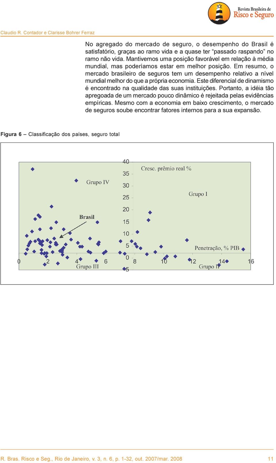 Em resumo, o mercado brasileiro de seguros tem um desempenho relativo a nível mundial melhor do que a própria economia. Este diferencial de dinamismo é encontrado na qualidade das suas instituições.