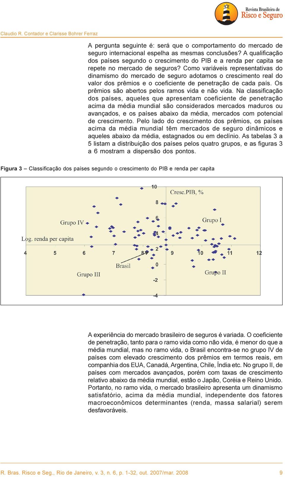 Como variáveis representativas do dinamismo do mercado de seguro adotamos o crescimento real do valor dos prêmios e o coeficiente de penetração de cada país.