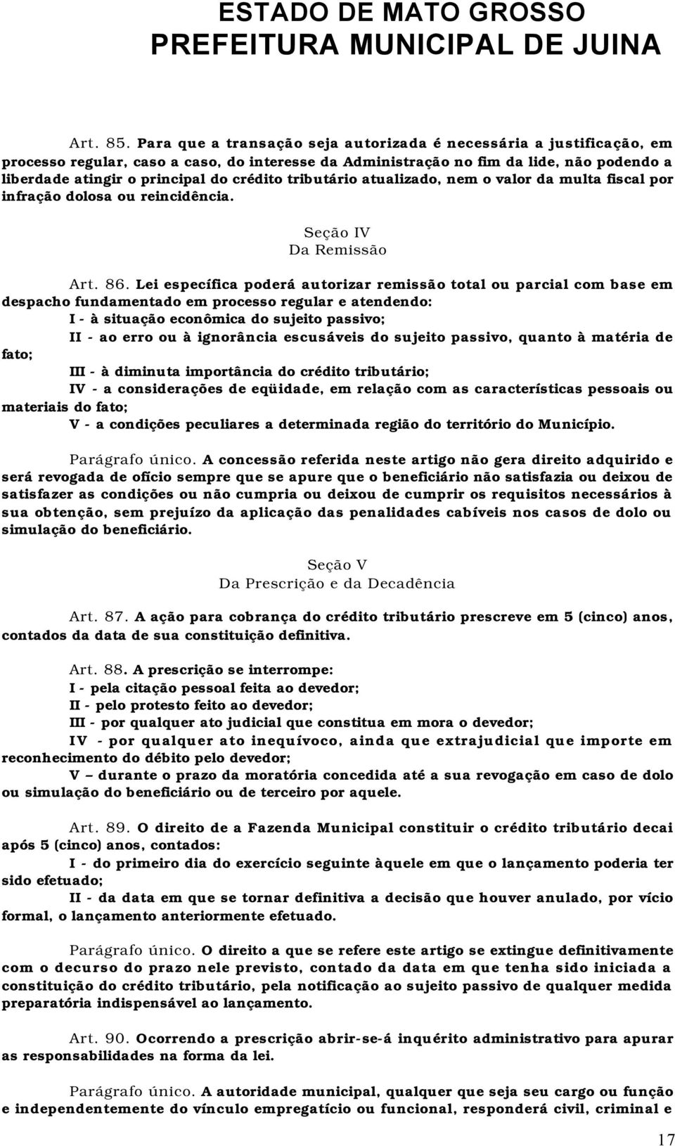 crédito tributário atualizado, nem o valor da multa fiscal por infração dolosa ou reincidência. Seção IV Da Remissão Art. 86.