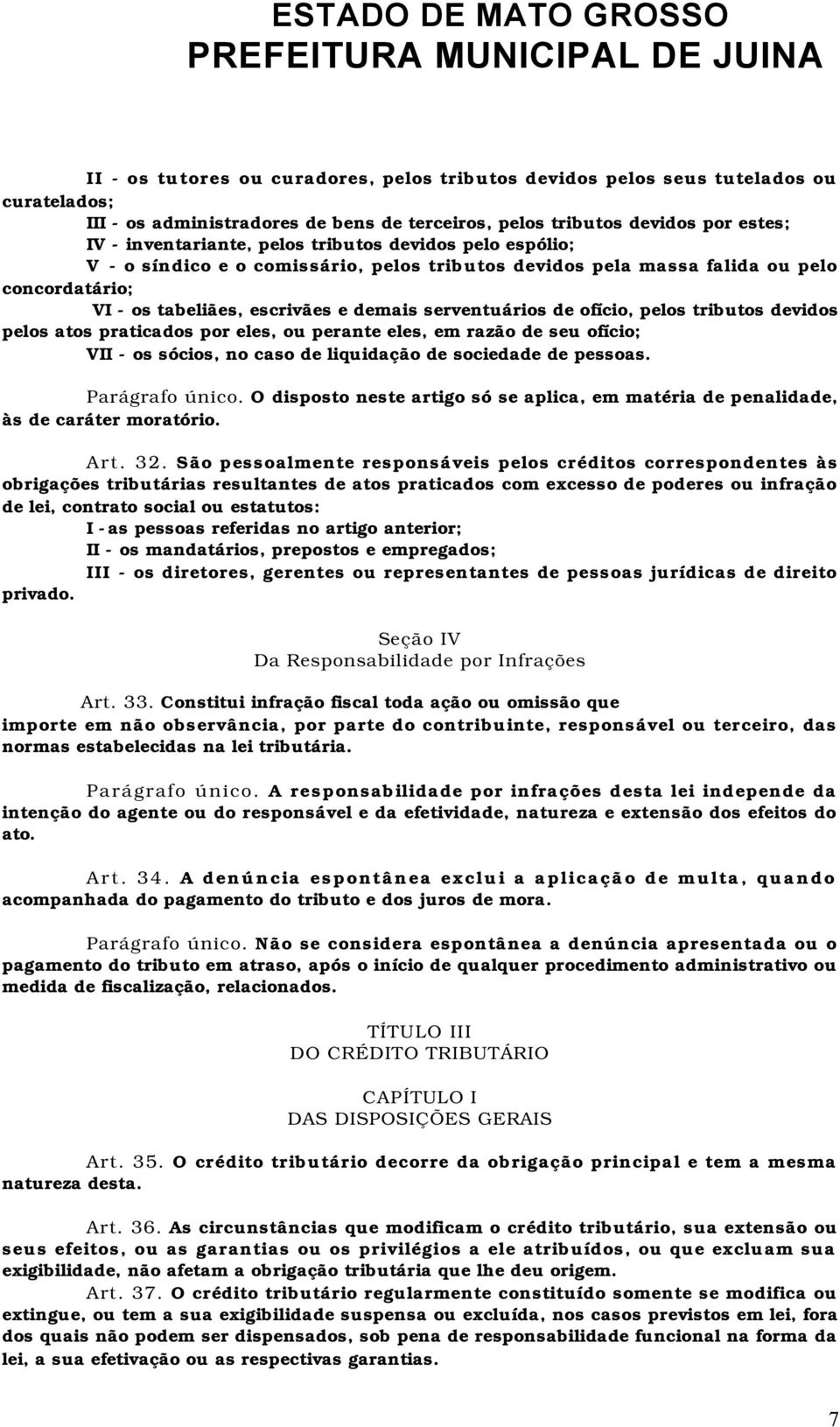 tributos devidos pelos atos praticados por eles, ou perante eles, em razão de seu ofício; VII - os sócios, no caso de liquidação de sociedade de pessoas. Parágrafo único.