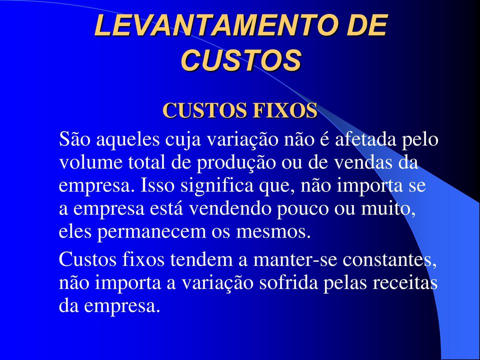 Isso significa que, não importa se a empresa está vendendo pouco ou muito, eles