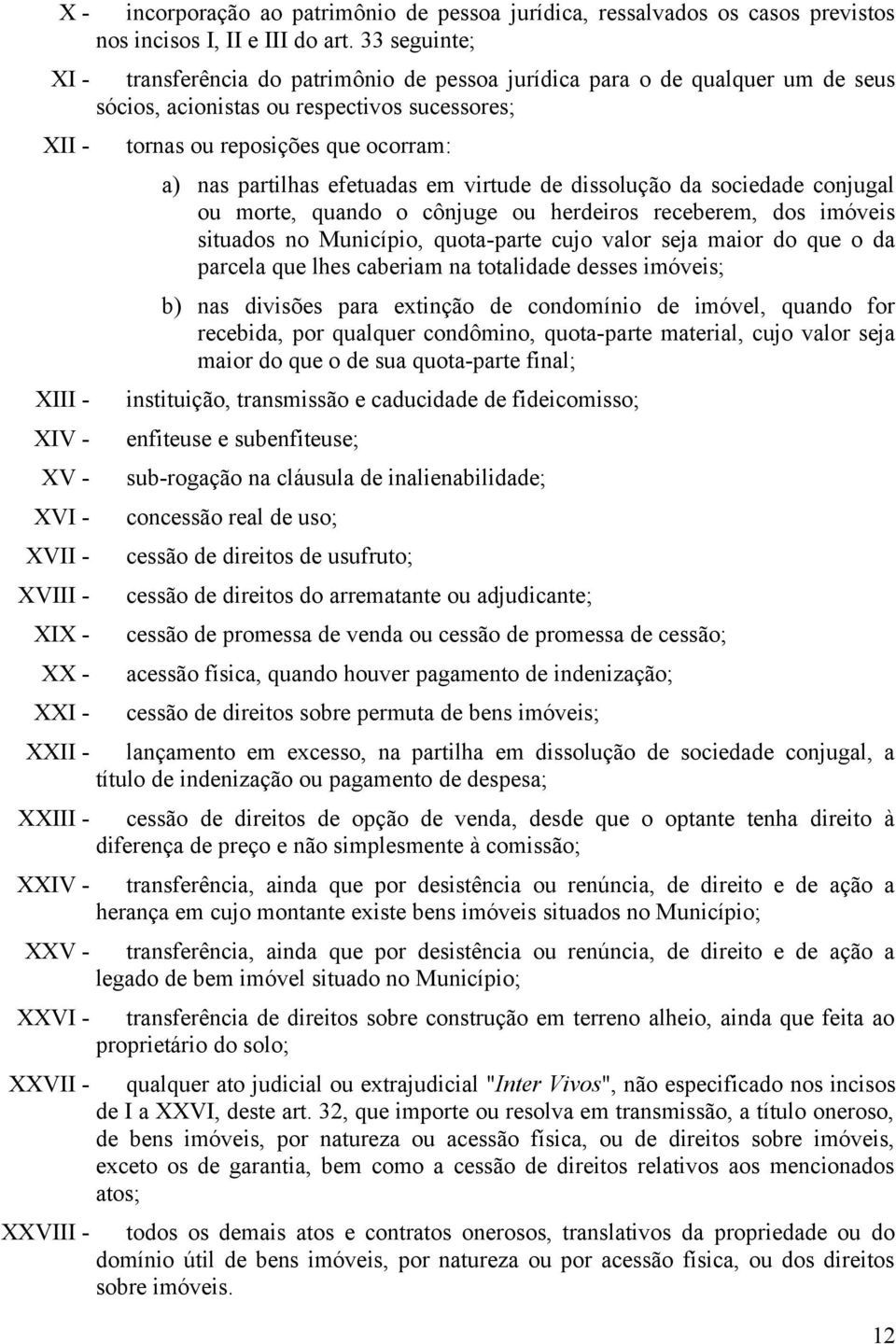 sucessores; tornas ou reposições que ocorram: a) nas partilhas efetuadas em virtude de dissolução da sociedade conjugal ou morte, quando o cônjuge ou herdeiros receberem, dos imóveis situados no