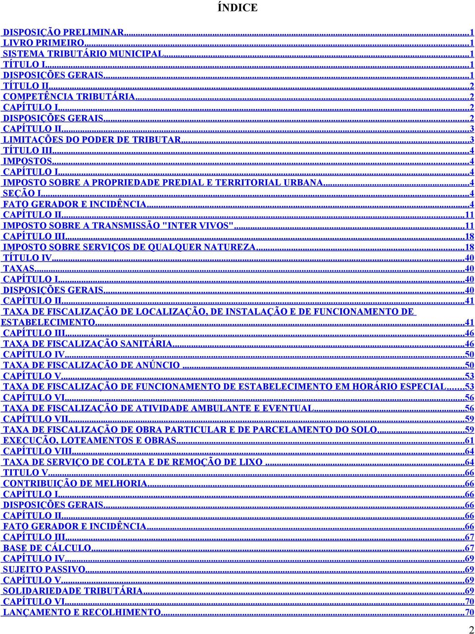 .. 4 FATO GERADOR E INCIDÊNCIA... 4 CAPÍTULO II... 11 IMPOSTO SOBRE A TRANSMISSÃO "INTER VIVOS"... 11 CAPÍTULO III... 18 IMPOSTO SOBRE SERVIÇOS DE QUALQUER NATUREZA... 18 TÍTULO IV... 40 TAXAS.