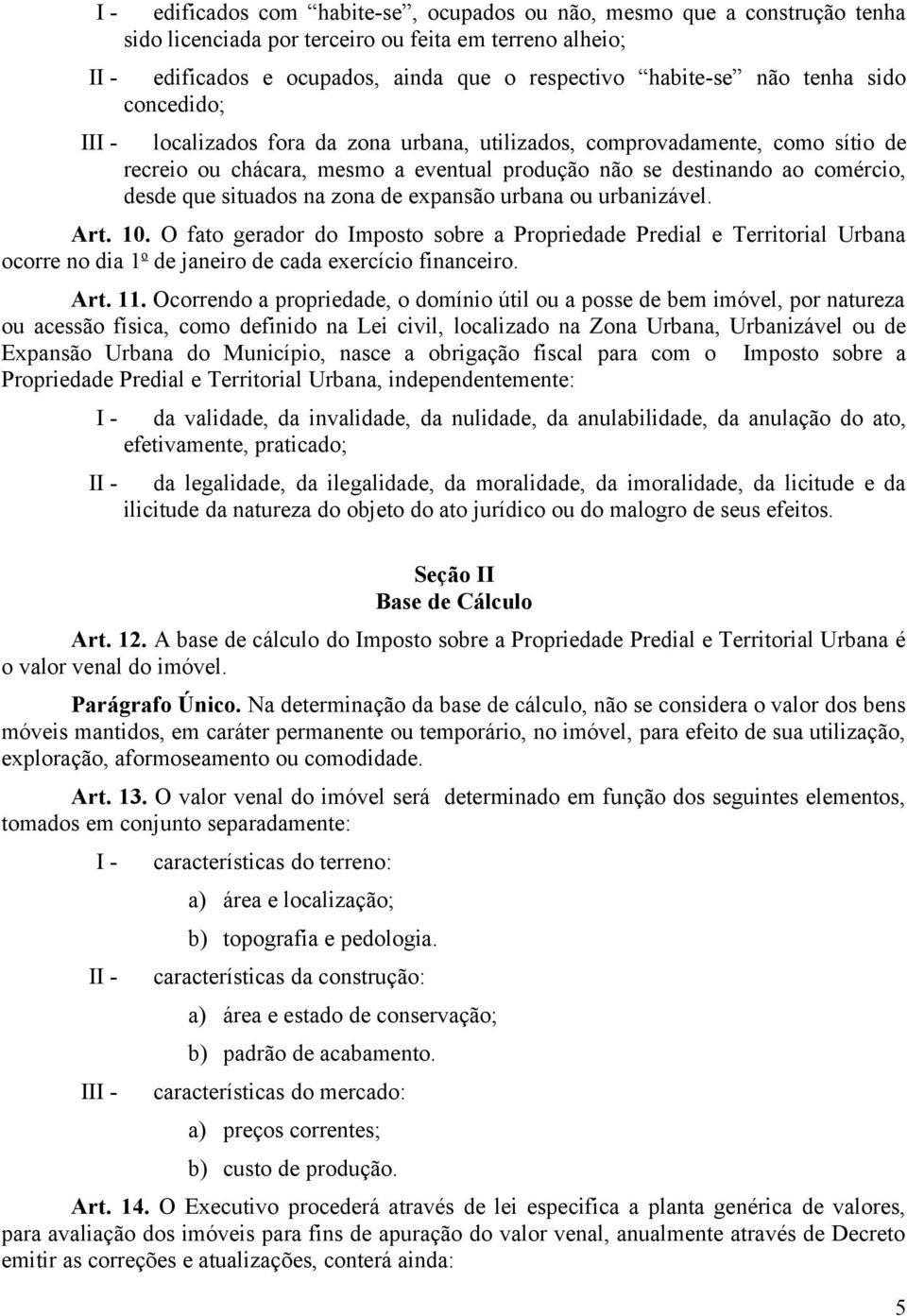 expansão urbana ou urbanizável. Art. 10. O fato gerador do Imposto sobre a Propriedade Predial e Territorial Urbana ocorre no dia 1 o de janeiro de cada exercício financeiro. Art. 11.