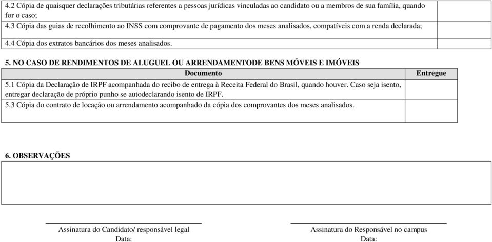 NO CASO DE RENDIMENTOS DE ALUGUEL OU ARRENDAMENTODE BENS MÓVEIS E IMÓVEIS 5.1 Cópia da Declaração de IRPF acompanhada do recibo de entrega à Receita Federal do Brasil, quando houver.