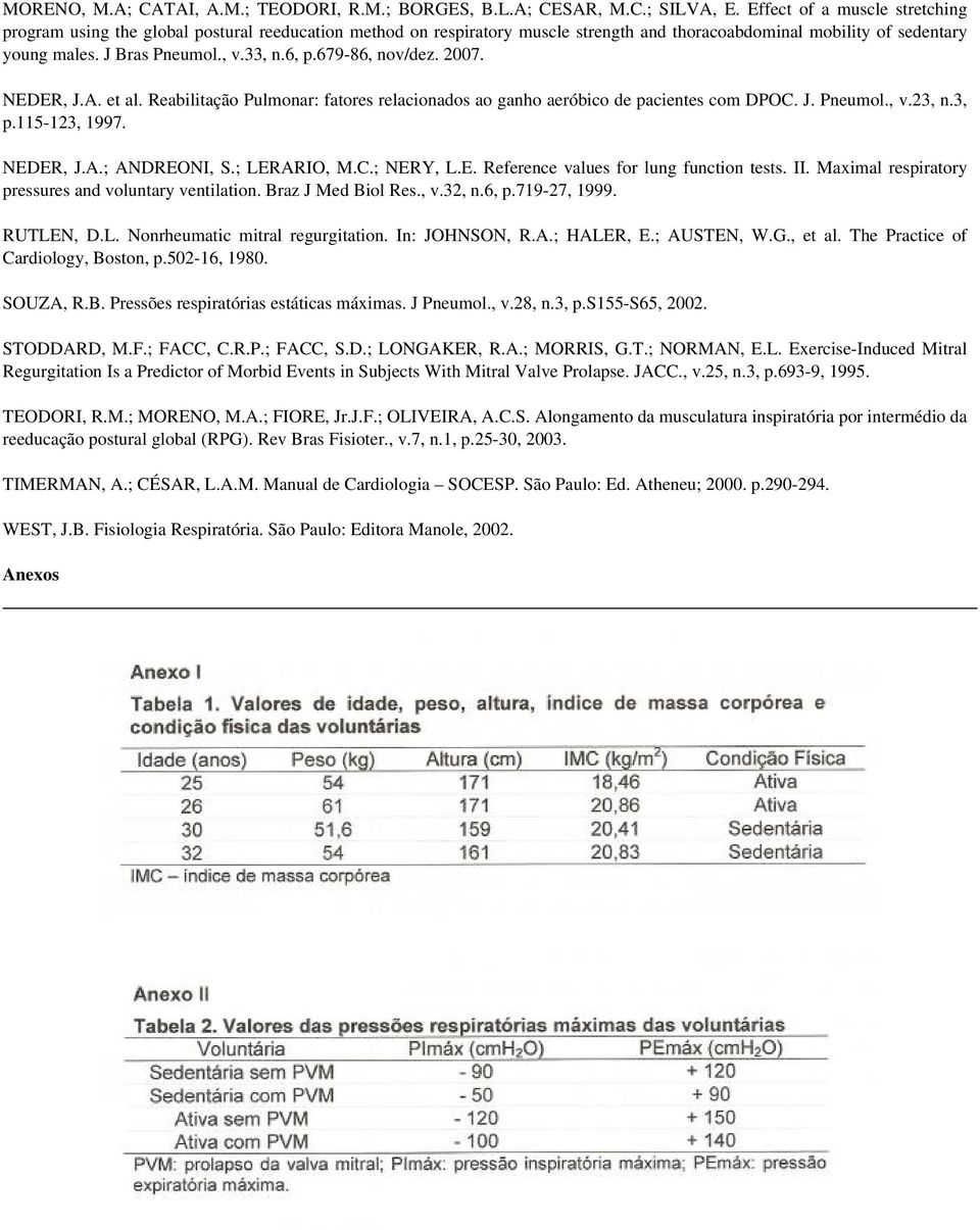 679-86, nov/dez. 2007. NEDER, J.A. et al. Reabilitação Pulmonar: fatores relacionados ao ganho aeróbico de pacientes com DPOC. J. Pneumol., v.23, n.3, p.115-123, 1997. NEDER, J.A.; ANDREONI, S.