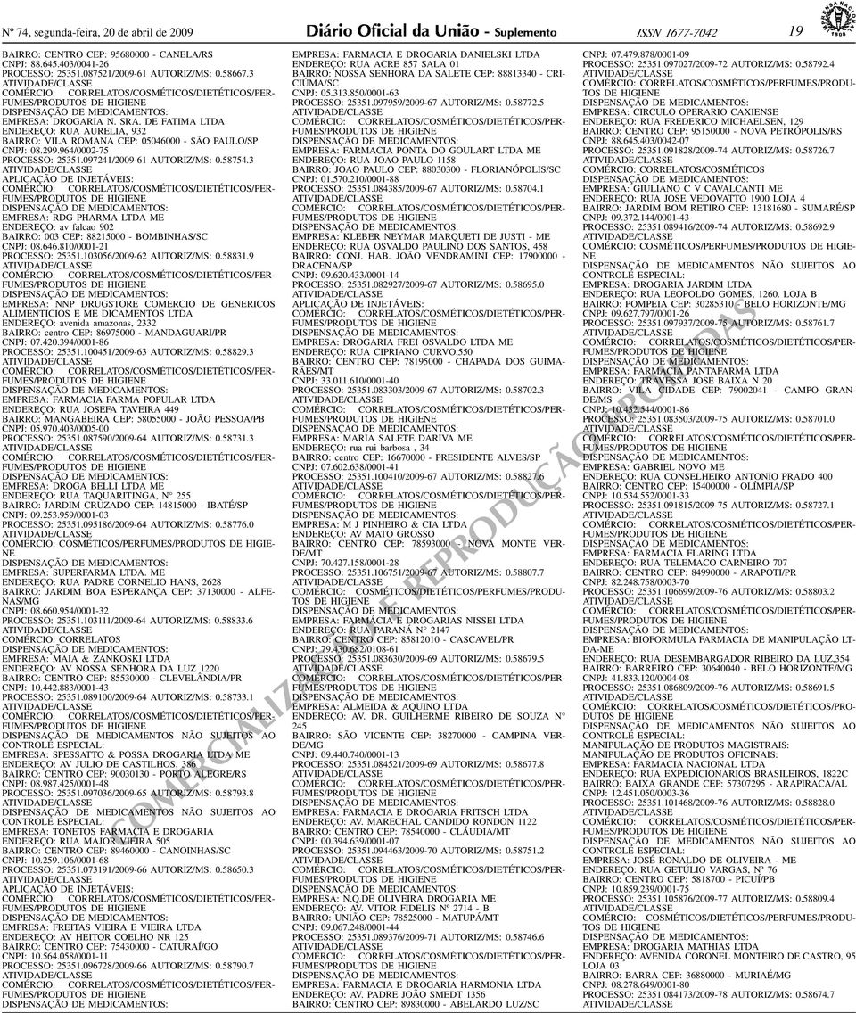 RDG PHARMA LTDA ME ENDEREÇO: av falcao 902 BAIRRO: 003 CEP: 88215000 - BOMBINHAS/SC CNPJ: 08646810/0001-21 PROCESSO: 25351103056/2009-62 AUTORIZ/MS: 0588319 EMPRESA: NNP DRUGSTORE COMERCIO DE