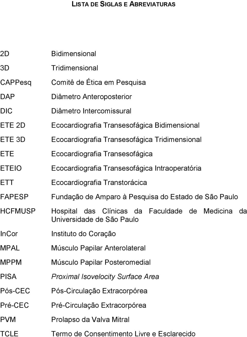 Transesofágica Intraoperatória Ecocardiografia Transtorácica Fundação de Amparo à Pesquisa do Estado de São Paulo Hospital das Clínicas da Faculdade de Medicina da Universidade de São Paulo Instituto