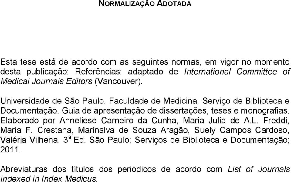 Guia de apresentação de dissertações, teses e monografias. Elaborado por Anneliese Carneiro da Cunha, Maria Julia de A.L. Freddi, Maria F.