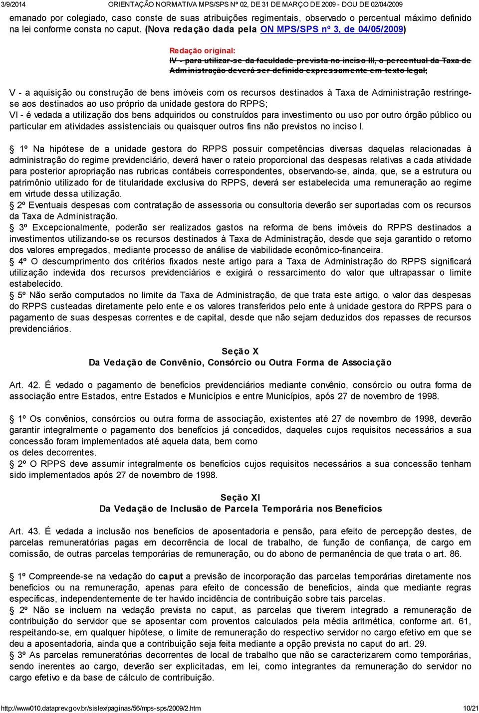 expressamente em texto legal; V - a aquisição ou construção de bens imóveis com os recursos destinados à Taxa de Administração restringese aos destinados ao uso próprio da unidade gestora do RPPS; VI