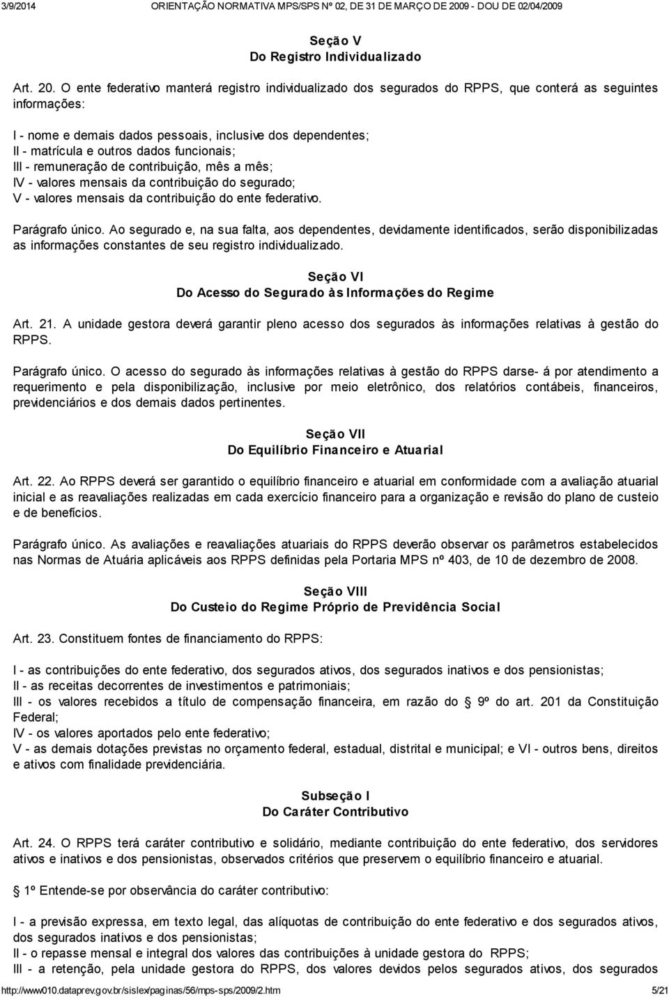 dados funcionais; III - remuneração de contribuição, mês a mês; IV - valores mensais da contribuição do segurado; V - valores mensais da contribuição do ente federativo. Parágrafo único.