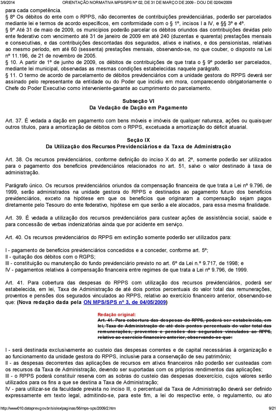 e 4º. 9º Até 31 de maio de 2009, os municípios poderão parcelar os débitos oriundos das contribuições devidas pelo ente federativo com vencimento até 31 de janeiro de 2009 em até 240 (duzentas e