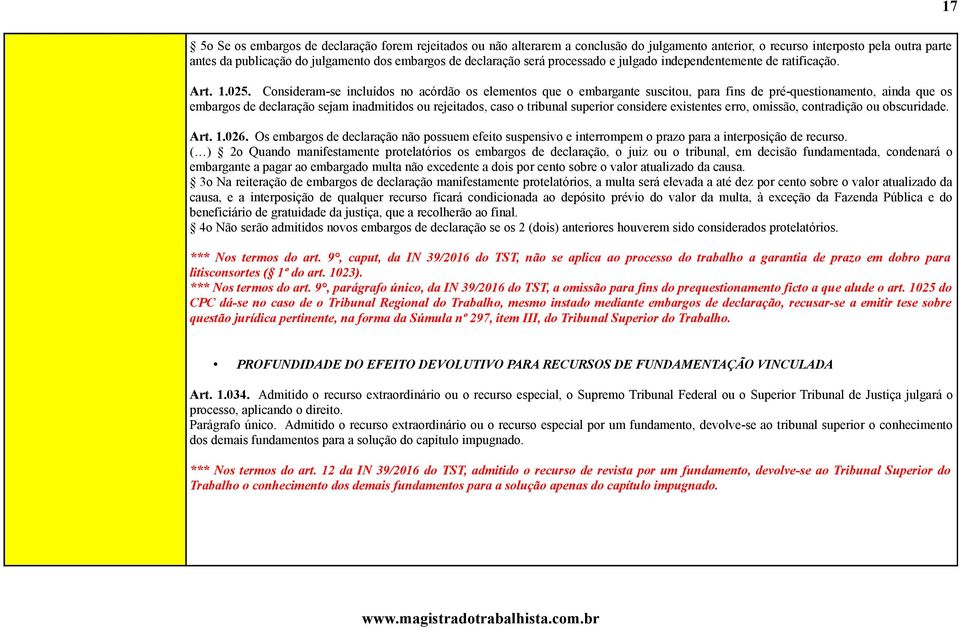 Consideram-se incluídos no acórdão os elementos que o embargante suscitou, para fins de pré-questionamento, ainda que os embargos de declaração sejam inadmitidos ou rejeitados, caso o tribunal