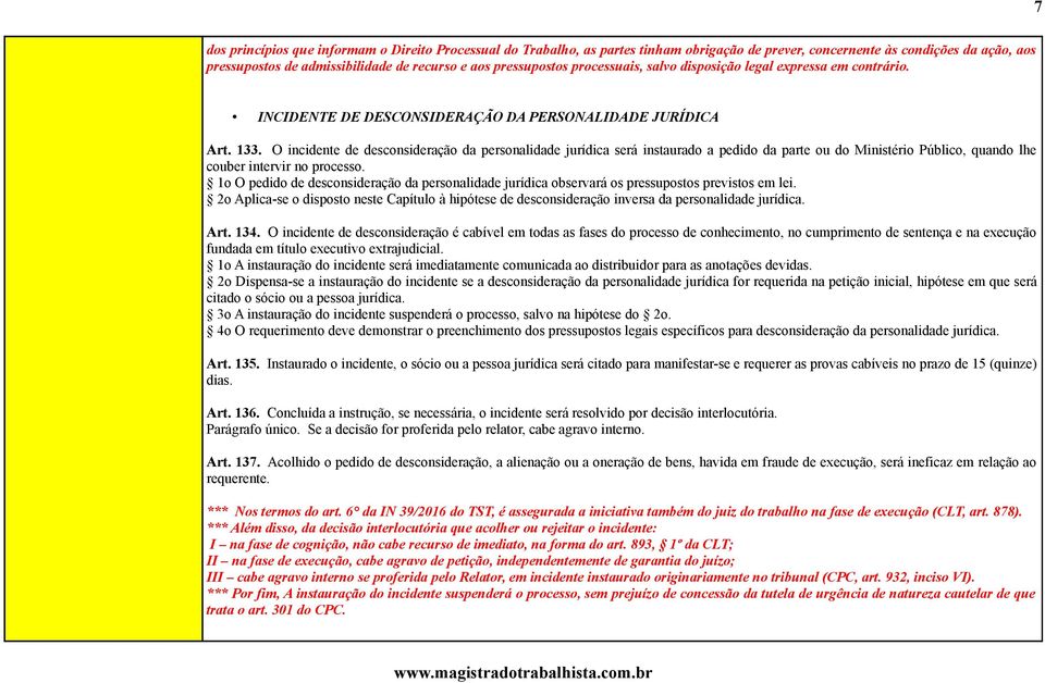 O incidente de desconsideração da personalidade jurídica será instaurado a pedido da parte ou do Ministério Público, quando lhe couber intervir no processo.